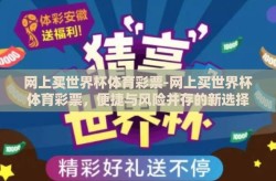 网上买世界杯体育彩票-网上买世界杯体育彩票，便捷与风险并存的新选择