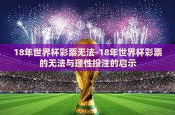 18年世界杯彩票无法-18年世界杯彩票的无法与理性投注的启示