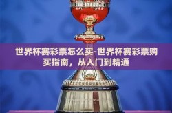 世界杯赛彩票怎么买-世界杯赛彩票购买指南，从入门到精通
