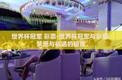 世界杯冠军 彩票-世界杯冠军与彩票，梦想与机遇的碰撞