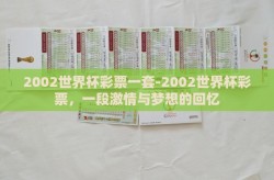 2002世界杯彩票一套-2002世界杯彩票，一段激情与梦想的回忆