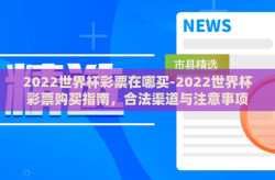 2022世界杯彩票在哪买-2022世界杯彩票购买指南，合法渠道与注意事项