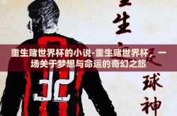 重生赌世界杯的小说-重生赌世界杯，一场关于梦想与命运的奇幻之旅