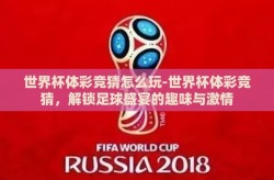 世界杯体彩竞猜怎么玩-世界杯体彩竞猜，解锁足球盛宴的趣味与激情