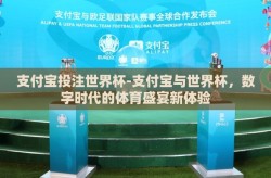 支付宝投注世界杯-支付宝与世界杯，数字时代的体育盛宴新体验