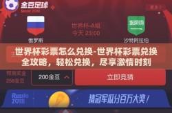 世界杯彩票怎么兑换-世界杯彩票兑换全攻略，轻松兑换，尽享激情时刻