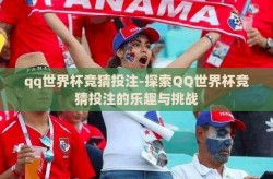 qq世界杯竞猜投注-探索QQ世界杯竞猜投注的乐趣与挑战
