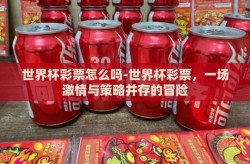 世界杯彩票怎么吗-世界杯彩票，一场激情与策略并存的冒险