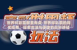 世界杯彩票那里有卖-世界杯彩票的购买指南，探索合法与便捷的购彩途径