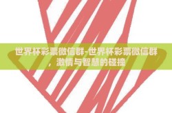 世界杯彩票微信群-世界杯彩票微信群，激情与智慧的碰撞