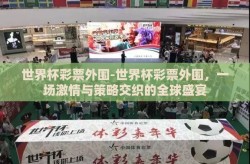 世界杯彩票外围-世界杯彩票外围，一场激情与策略交织的全球盛宴