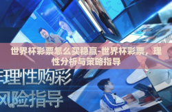 世界杯彩票怎么买稳赢-世界杯彩票，理性分析与策略指导