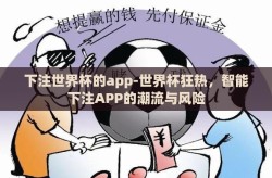 下注世界杯的app-世界杯狂热，智能下注APP的潮流与风险