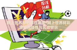 网上世界杯彩票在哪里-网上世界杯彩票的合法性与风险警示