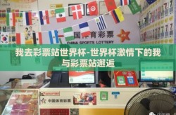 我去彩票站世界杯-世界杯激情下的我与彩票站邂逅