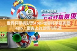 世界杯手机彩票app-世界杯手机彩票app，指尖上的激情与机遇