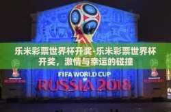 乐米彩票世界杯开奖-乐米彩票世界杯开奖，激情与幸运的碰撞