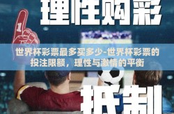 世界杯彩票最多买多少-世界杯彩票的投注限额，理性与激情的平衡