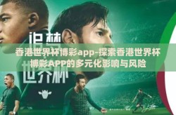 香港世界杯博彩app-探索香港世界杯博彩APP的多元化影响与风险