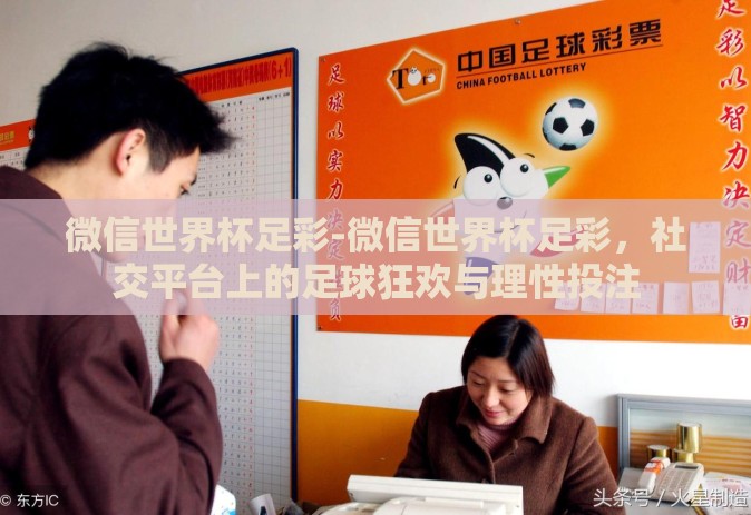 微信世界杯足彩-微信世界杯足彩，社交平台上的足球狂欢与理性投注
