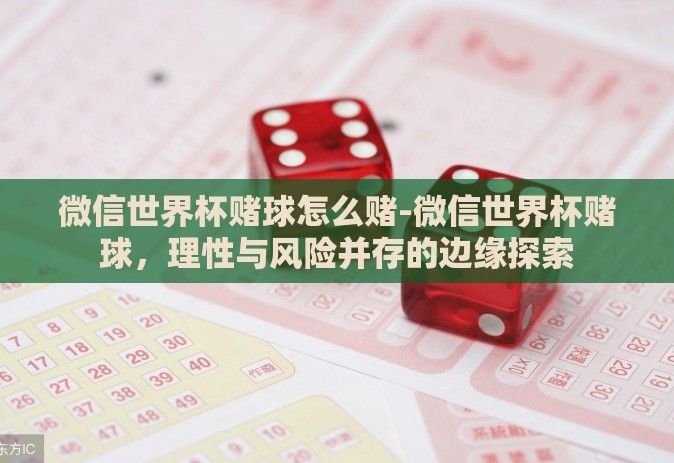 微信世界杯赌球怎么赌-微信世界杯赌球，理性与风险并存的边缘探索