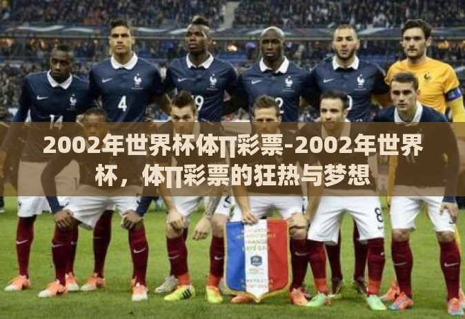 2002年世界杯体∏彩票-2002年世界杯,体∏彩票的狂热与梦想 2002年世界杯体∏彩票-2002年世界杯,体∏彩票的狂热与梦想
