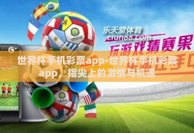 世界杯手机彩票app-世界杯手机彩票app，指尖上的激情与机遇
