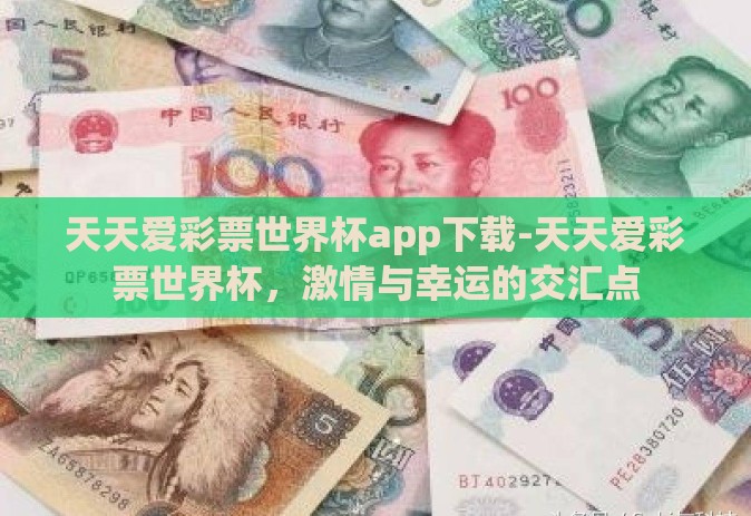 天天爱彩票世界杯app下载-天天爱彩票世界杯,激情与幸运的交汇点 天天爱彩票世界杯app下载-天天爱彩票世界杯,激情与幸运的交汇点