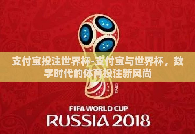 支付宝投注世界杯-支付宝与世界杯,数字时代的体育投注新风尚 支付宝投注世界杯-支付宝与世界杯,数字时代的体育投注新风尚