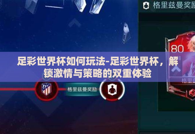 足彩世界杯如何玩法-足彩世界杯,解锁激情与策略的双重体验 足彩世界杯如何玩法-足彩世界杯,解锁激情与策略的双重体验