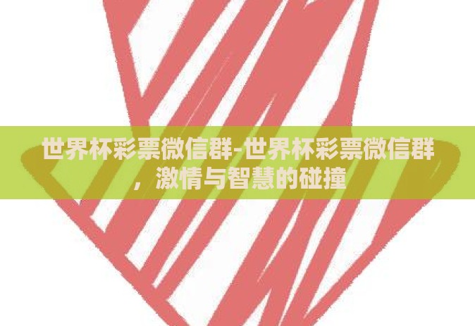 世界杯彩票微信群-世界杯彩票微信群,激情与智慧的碰撞 世界杯彩票微信群-世界杯彩票微信群,激情与智慧的碰撞