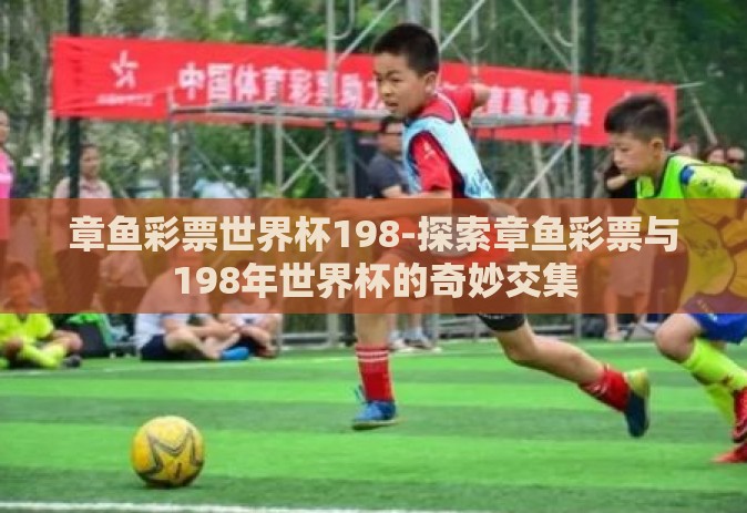 章鱼彩票世界杯198-探索章鱼彩票与198年世界杯的奇妙交集
