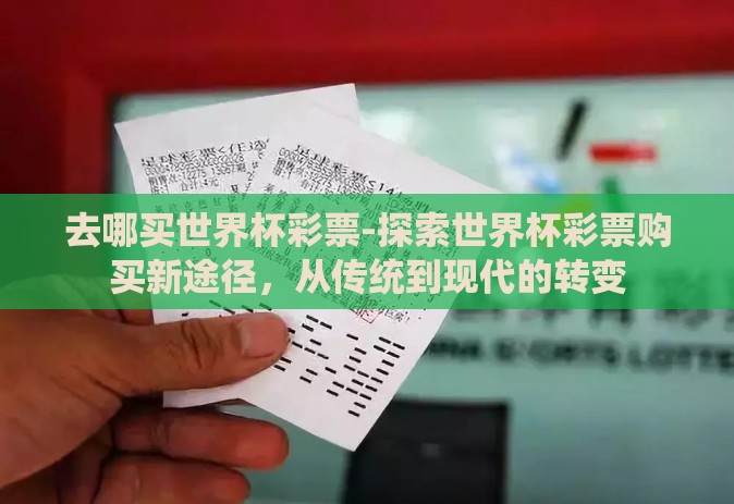 去哪买世界杯彩票-探索世界杯彩票购买新途径，从传统到现代的转变
