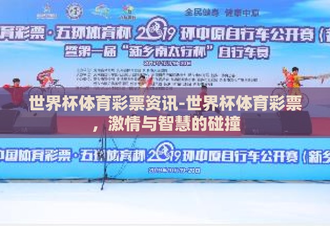 世界杯体育彩票资讯-世界杯体育彩票，激情与智慧的碰撞