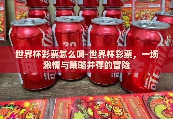 世界杯彩票怎么吗-世界杯彩票,一场激情与策略并存的冒险 世界杯彩票怎么吗-世界杯彩票,一场激情与策略并存的冒险