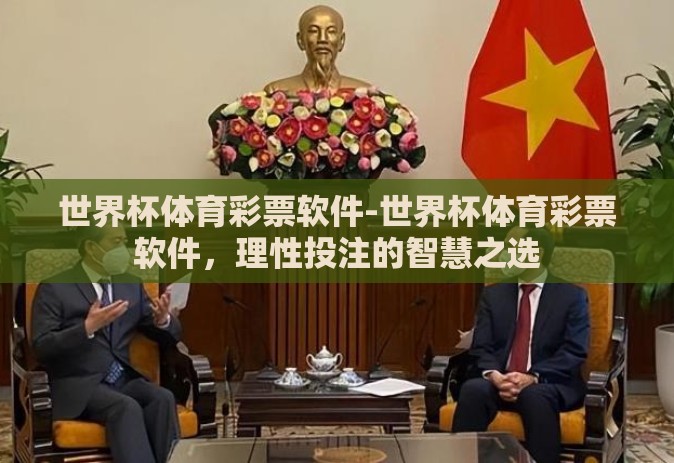 世界杯体育彩票软件-世界杯体育彩票软件，理性投注的智慧之选