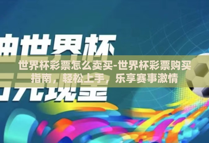 世界杯彩票怎么卖买-世界杯彩票购买指南，轻松上手，乐享赛事激情