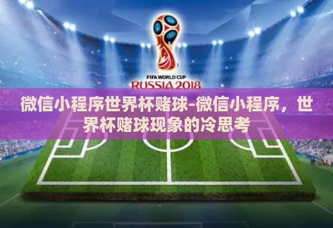 微信小程序世界杯赌球-微信小程序,世界杯赌球现象的冷思考 微信小程序世界杯赌球-微信小程序,世界杯赌球现象的冷思考