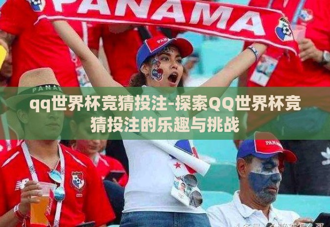 qq世界杯竞猜投注-探索QQ世界杯竞猜投注的乐趣与挑战