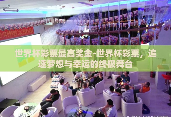 世界杯彩票最高奖金-世界杯彩票,追逐梦想与幸运的终极舞台 世界杯彩票最高奖金-世界杯彩票,追逐梦想与幸运的终极舞台