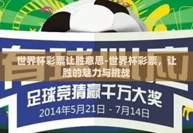 世界杯彩票让胜意思-世界杯彩票,让胜的魅力与挑战 世界杯彩票让胜意思-世界杯彩票,让胜的魅力与挑战