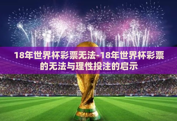 18年世界杯彩票无法-18年世界杯彩票的无法与理性投注的启示