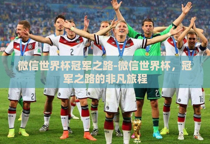 微信世界杯冠军之路-微信世界杯，冠军之路的非凡旅程