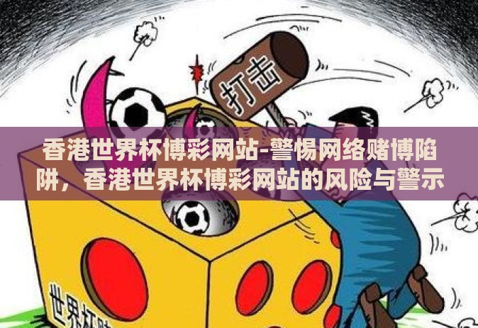 香港世界杯博彩网站-警惕网络赌博陷阱，香港世界杯博彩网站的风险与警示