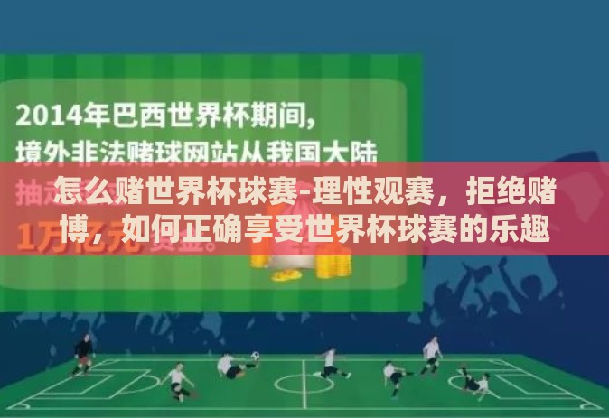 怎么赌世界杯球赛-理性观赛,拒绝赌博,如何正确享受世界杯球赛的乐趣 怎么赌世界杯球赛-理性观赛,拒绝赌博,如何正确享受世界杯球赛的乐趣