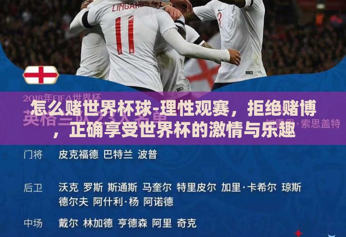 怎么赌世界杯球-理性观赛,拒绝赌博,正确享受世界杯的激情与乐趣 怎么赌世界杯球-理性观赛,拒绝赌博,正确享受世界杯的激情与乐趣