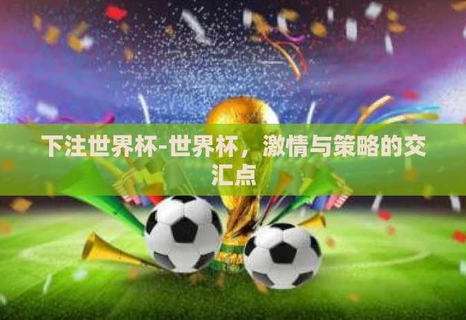 下注世界杯-世界杯，激情与策略的交汇点