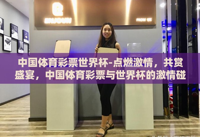 中国体育彩票世界杯-点燃激情，共赏盛宴，中国体育彩票与世界杯的激情碰撞