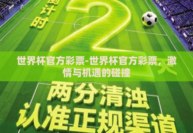 世界杯官方彩票-世界杯官方彩票,激情与机遇的碰撞 世界杯官方彩票-世界杯官方彩票,激情与机遇的碰撞