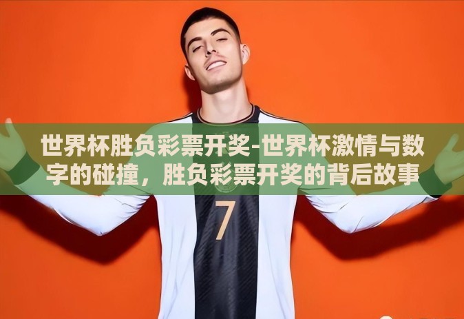 世界杯胜负彩票开奖-世界杯激情与数字的碰撞,胜负彩票开奖的背后故事 世界杯胜负彩票开奖-世界杯激情与数字的碰撞,胜负彩票开奖的背后故事